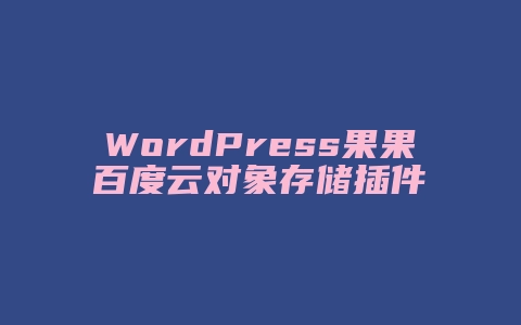 WordPress果果百度云对象存储插件